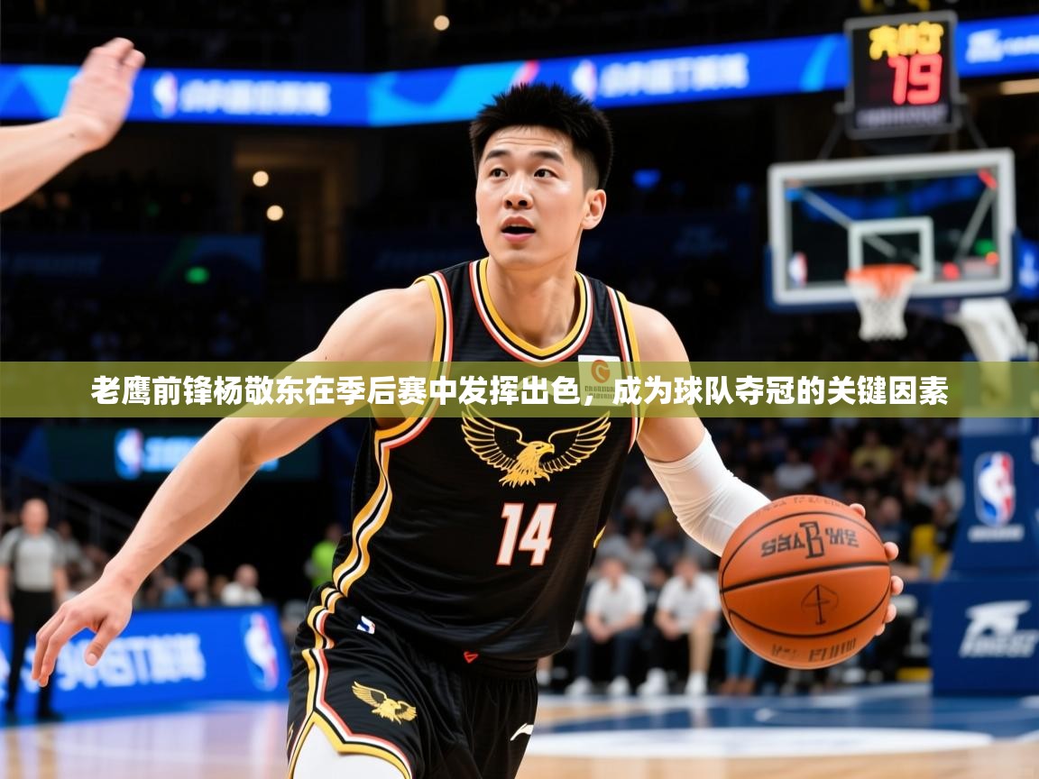 2025老鹰前锋杨敬东在季后赛中发挥出色，成为球队夺冠的关键因素  第3张