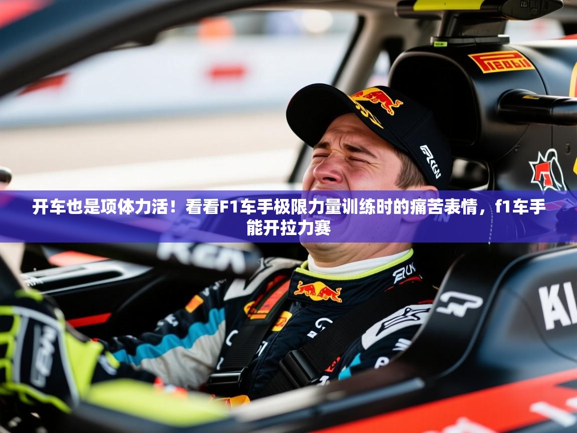 2025开车也是项体力活！看看F1车手极限力量训练时的痛苦表情，f1车手能开拉力赛