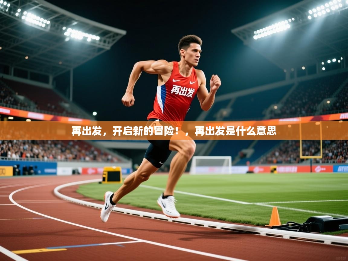 2025再出发，开启新的冒险！，再出发是什么意思