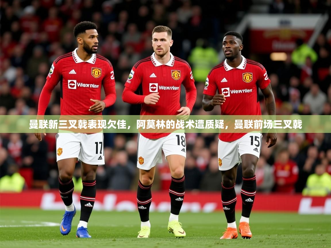 2025曼联新三叉戟表现欠佳,阿莫林的战术遭质疑,曼联前场三叉戟 第3张